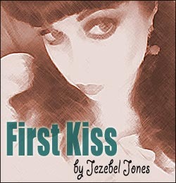 First Kiss: by Jezebel Jones