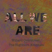 All We Are by Willard Overstreet and The Highborn Kinsmen