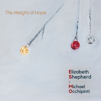 The Weight Of Hope - Preview Tracks by Elizabeth Shepherd & Michael Occhipinti (ES:MO)