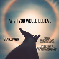 I Wish You Would Believe by Ben Klinger
