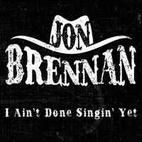 I Ain't Done Singin' Yet (Download ONLY) by Jon Brennan