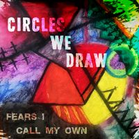 Fears I Call My Own by Circles We Draw