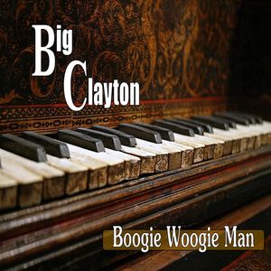 Boogie Woogie Man by Big Clayton featuring boogie woogie, blues, and gospel piano music