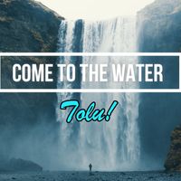 Come To The Water by Tolu!