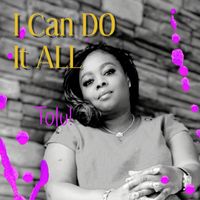 I Can Do It All by Tolu!