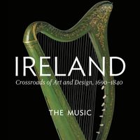 Ireland: Crossroads Of Art And Design, 1690-1840 - The Music by Various