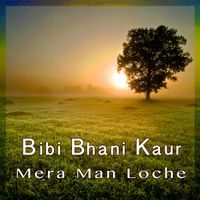 Mera Man Loche by Bibi Bhani Kaur