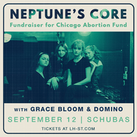 Fundraiser for Chicago Abortion Fund: Neptune's Core + Grace Bloom + Domino