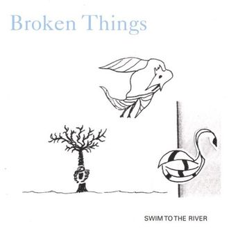 Broken Things - Swim to the River (2007)