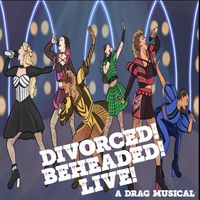 "DIVORCED! BEHEADED! LIVE! - A Drag Musical