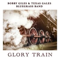 Glory Train by Bobby Giles & Texas Gales Bluegrass Band