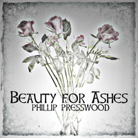 Beauty for Ashes by Phillip Presswood