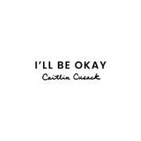 I'll Be Okay by Caitlin Cusack