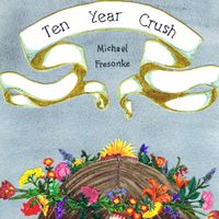 Ten Year Crush by Michael Fresonke