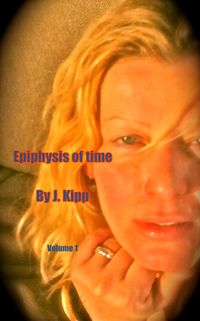 Epiphysis Of Time, Vol. 1 by J. Kipp