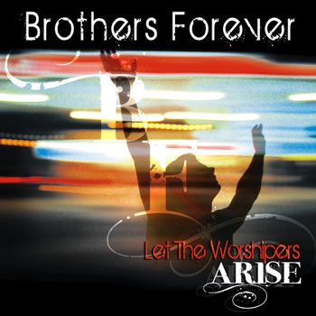 Brothers Forever - Let The Worshippers Arise
