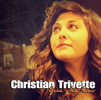 Christian Trivette - Give Me Jesus
