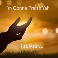 Im Gonna Praise Yah  by  Fitz McGill