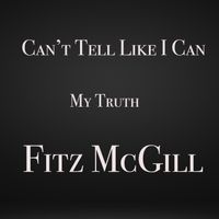 Can't Tell It Like I Can "My Truth" by Fitz McGill
