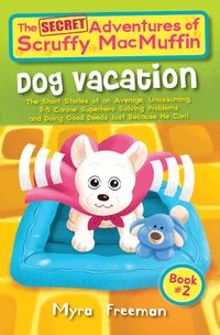 The (Secret) Adventures Of Scruffy MacMuffin: Dog Vacation (E-Book Revised)
