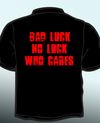Bad Luck, No Luck, Who Cares T-Shirt