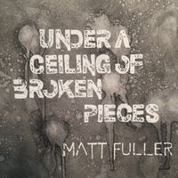 Under a Ceiling of Broken Pieces by Matt Fuller