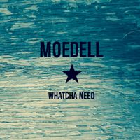 Whatcha Need by MOEDELL