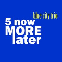 5 Now, More Later by Blue City Trio