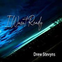I wasn't Ready by Drew Stevyns