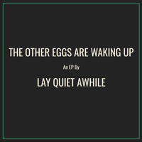 The Other Eggs Are Waking Up [EP] by Lay Quiet Awhile