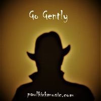 Go Gently by PaulKirkMusic