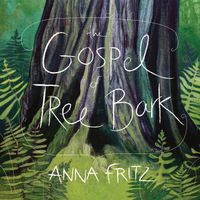The Gospel of Tree Bark by Anna Fritz