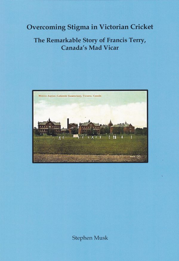 Softback edition - Overcoming Stigma in Victorian Cricket The Remarkable Story of Francis Terry, Canada’s Mad Vicar