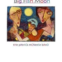 Big Fish Moon  by The Patrick McNeese Band