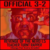 Revenge of the Nerd 1.5: Teacher Turnt Rapper (Songs For Extra Credit) by Official 3-2                
