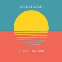 Every Sunshine - Single by Aaron David