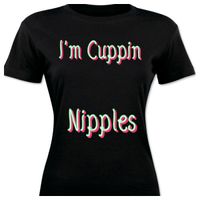 T-Shirt- I'm Cuppin Nipples
