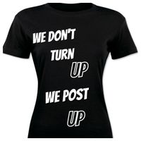 T-Shirt- We Don't Turn Up We Post Up