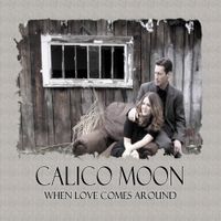 When Love Comes Around by Calico Moon