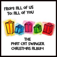 From: All of Us, To: All of You! The Phat Cat Swinger Christmas Album (2018) by Phat Cat Swinger