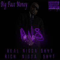 RNS "Real Nigga Shyt/Rich Nigga Shyt"(Hosted by Wood Wheel DJ's) by Big Face Money