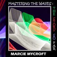Mastering the Waves: The Story so Far (Marcie Mix 2022) by Marcie Mycroft