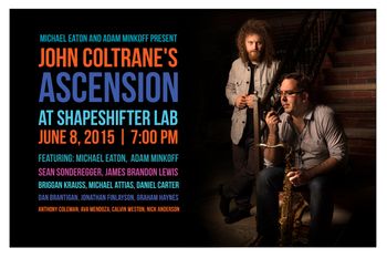 Poster for Michael Eaton and Adam Minkoff Present John Coltrane's Ascension at ShapeShifter Lab, June 8, 2015.  Photo and poster design by Dani Gros.
