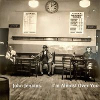 I'm Almost Over You by John Jenkins