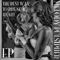 The Best Way To Break a Heart by Melody Pulsipher
