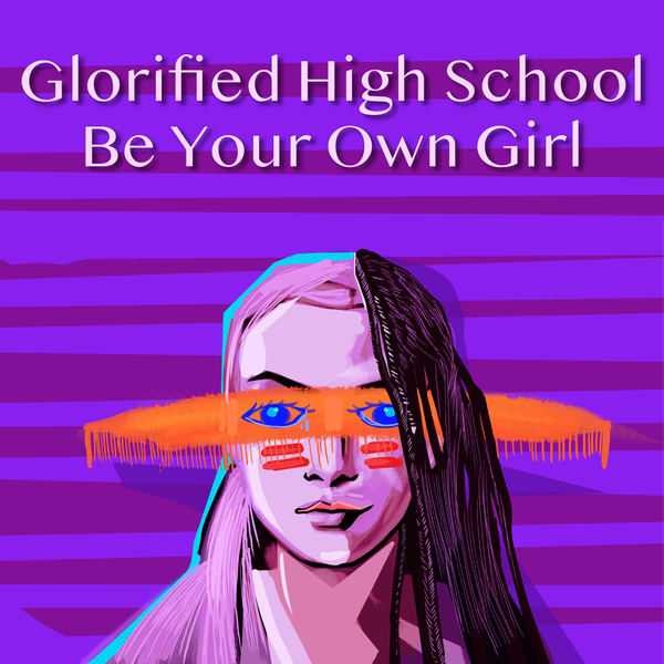 Be Your Own Girl - Glorified High School